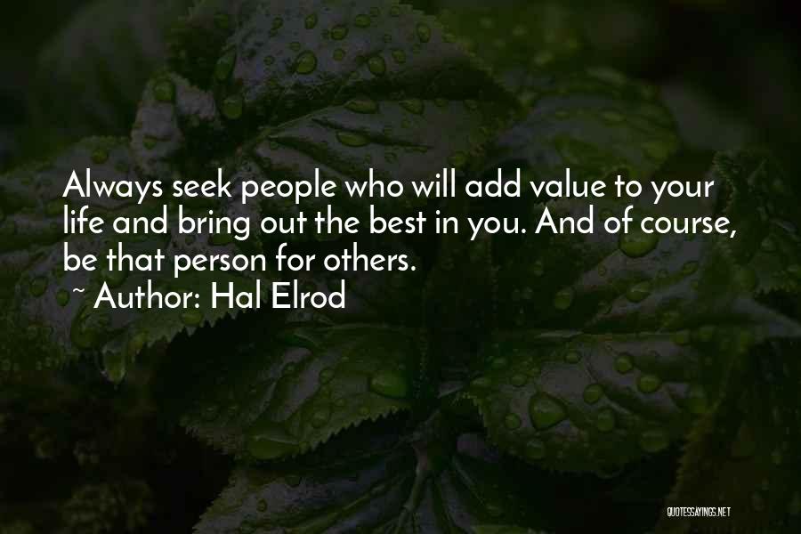 Hal Elrod Quotes: Always Seek People Who Will Add Value To Your Life And Bring Out The Best In You. And Of Course,