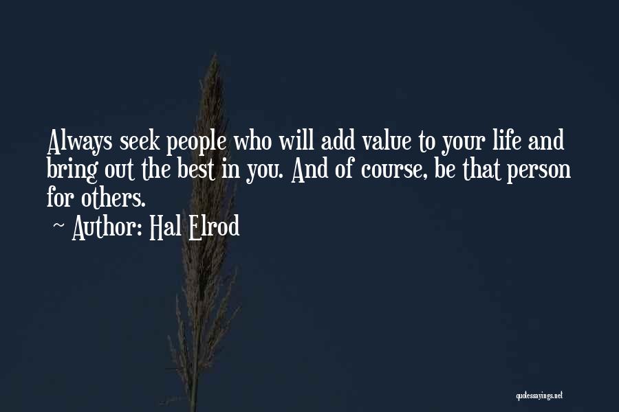 Hal Elrod Quotes: Always Seek People Who Will Add Value To Your Life And Bring Out The Best In You. And Of Course,