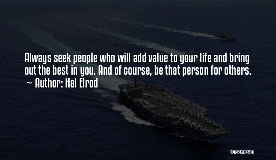 Hal Elrod Quotes: Always Seek People Who Will Add Value To Your Life And Bring Out The Best In You. And Of Course,