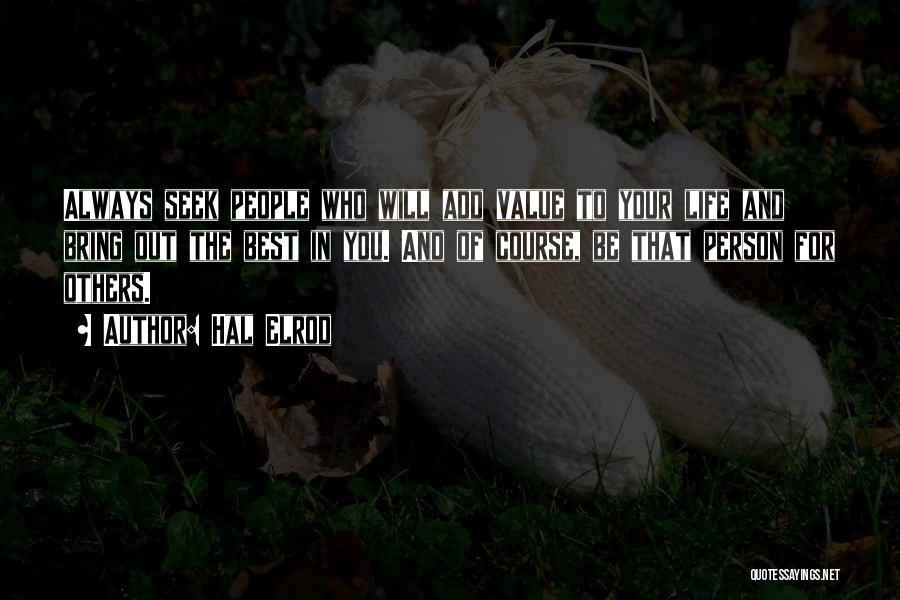 Hal Elrod Quotes: Always Seek People Who Will Add Value To Your Life And Bring Out The Best In You. And Of Course,