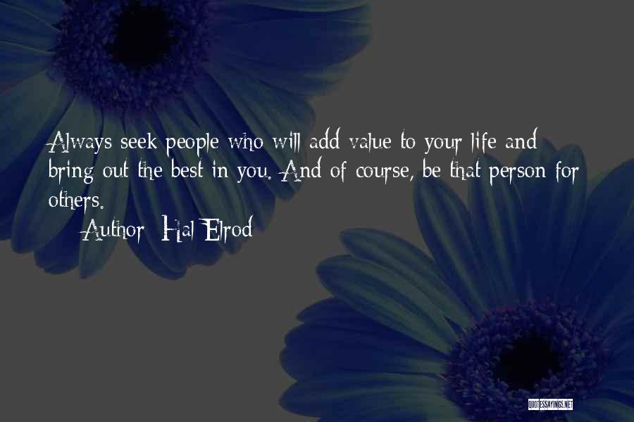 Hal Elrod Quotes: Always Seek People Who Will Add Value To Your Life And Bring Out The Best In You. And Of Course,