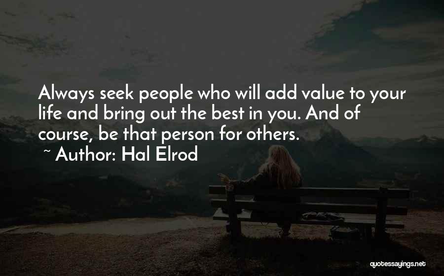 Hal Elrod Quotes: Always Seek People Who Will Add Value To Your Life And Bring Out The Best In You. And Of Course,