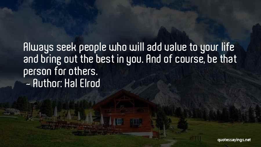 Hal Elrod Quotes: Always Seek People Who Will Add Value To Your Life And Bring Out The Best In You. And Of Course,