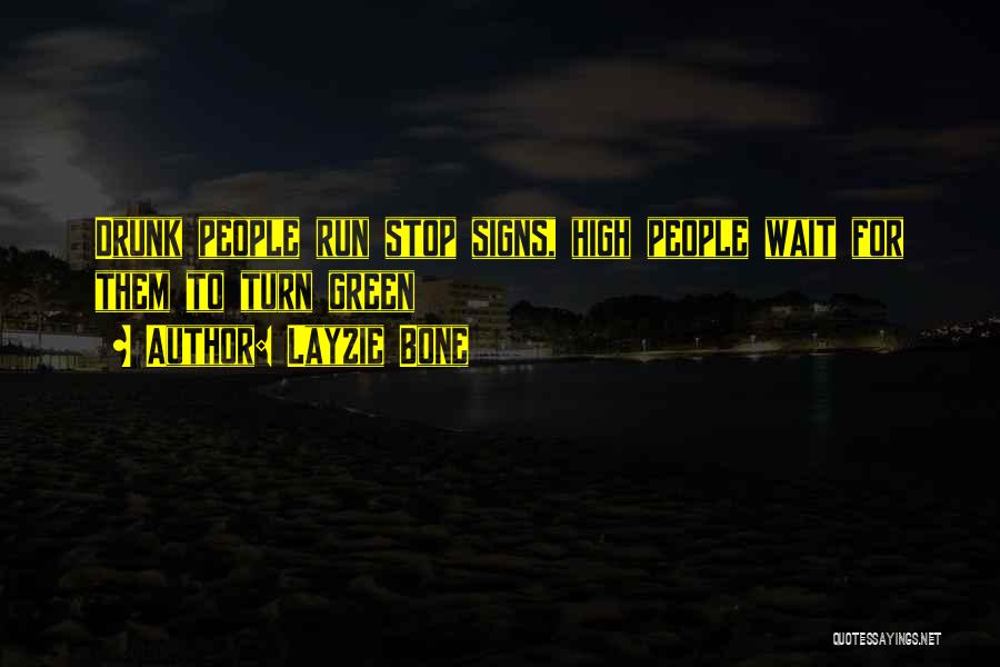 Layzie Bone Quotes: Drunk People Run Stop Signs, High People Wait For Them To Turn Green