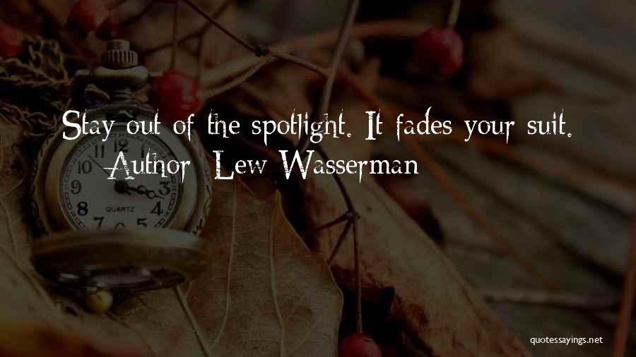 Lew Wasserman Quotes: Stay Out Of The Spotlight. It Fades Your Suit.