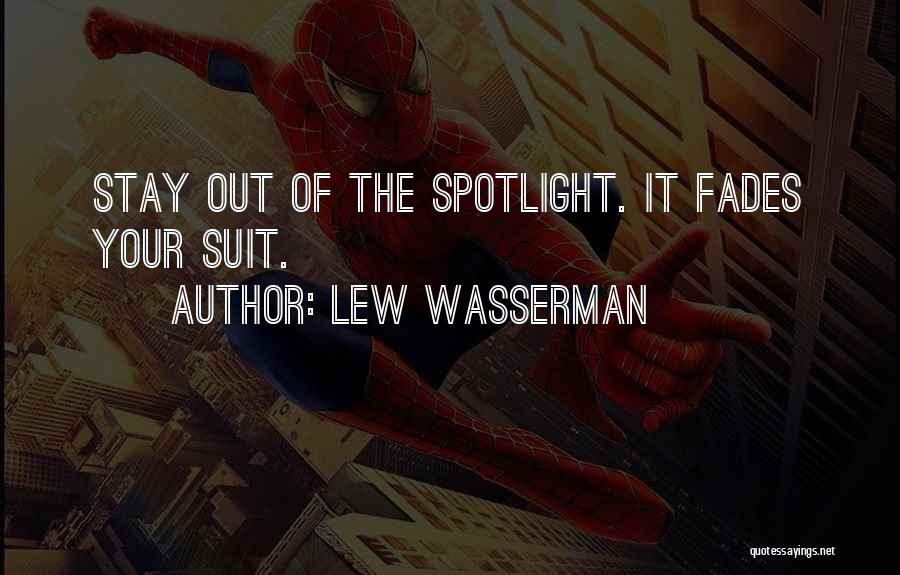 Lew Wasserman Quotes: Stay Out Of The Spotlight. It Fades Your Suit.