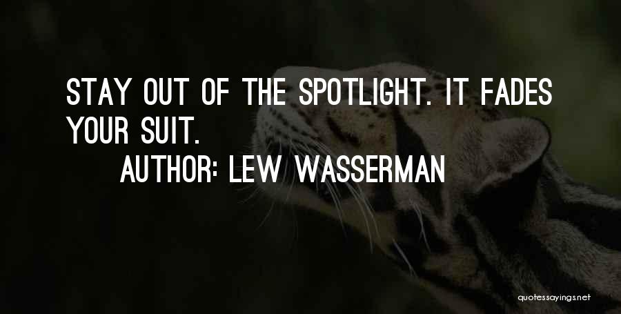 Lew Wasserman Quotes: Stay Out Of The Spotlight. It Fades Your Suit.