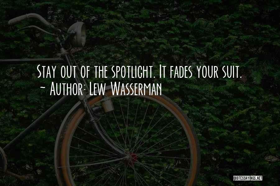 Lew Wasserman Quotes: Stay Out Of The Spotlight. It Fades Your Suit.