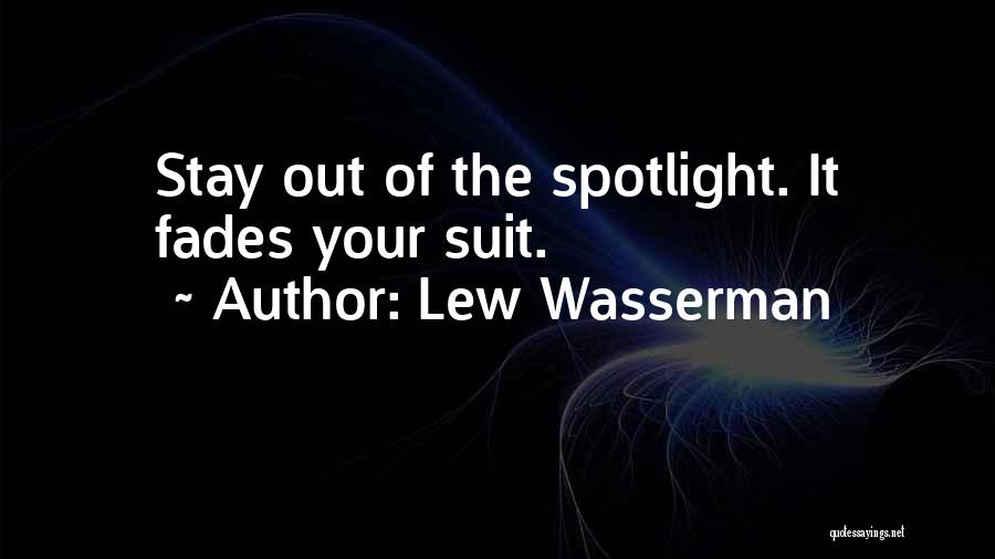 Lew Wasserman Quotes: Stay Out Of The Spotlight. It Fades Your Suit.