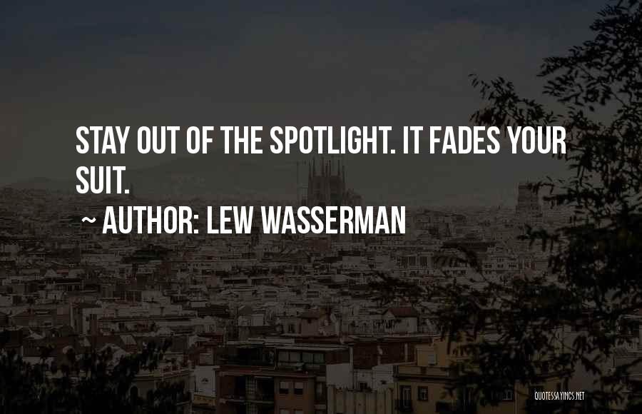 Lew Wasserman Quotes: Stay Out Of The Spotlight. It Fades Your Suit.
