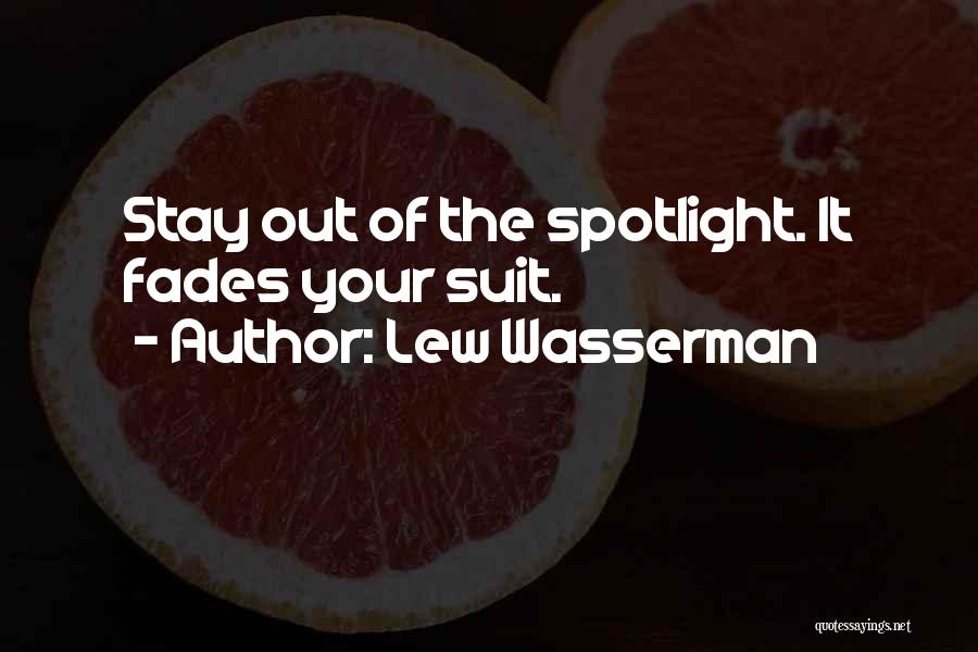 Lew Wasserman Quotes: Stay Out Of The Spotlight. It Fades Your Suit.