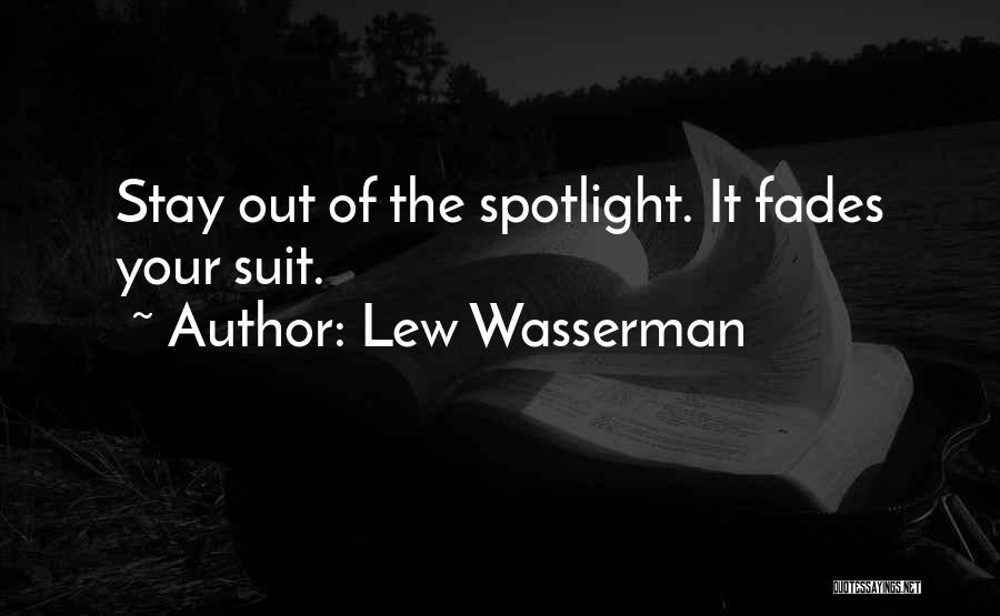 Lew Wasserman Quotes: Stay Out Of The Spotlight. It Fades Your Suit.