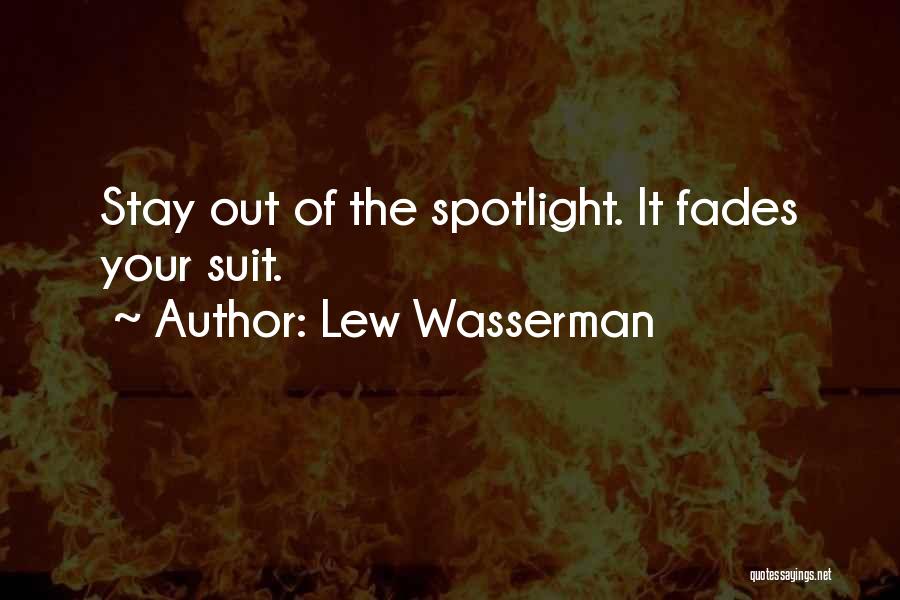 Lew Wasserman Quotes: Stay Out Of The Spotlight. It Fades Your Suit.