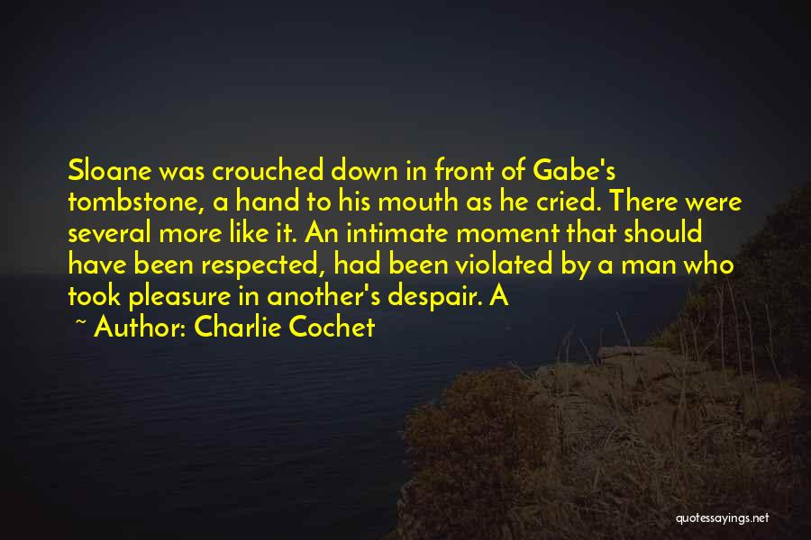 Charlie Cochet Quotes: Sloane Was Crouched Down In Front Of Gabe's Tombstone, A Hand To His Mouth As He Cried. There Were Several