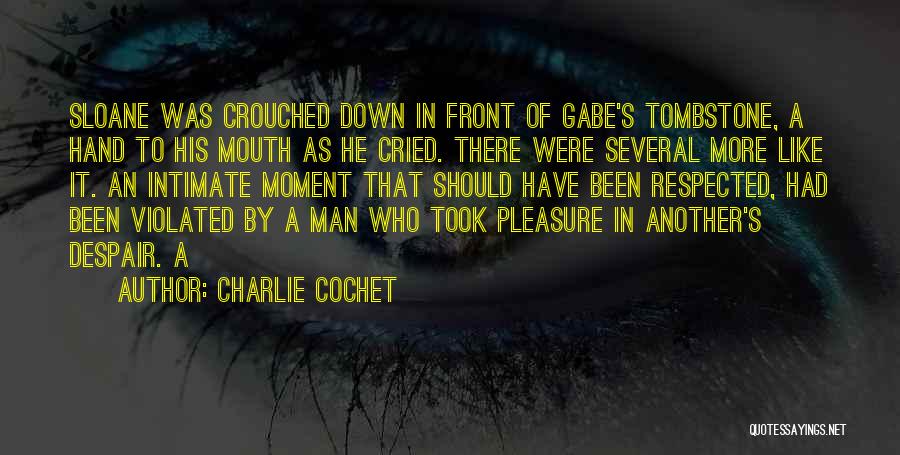 Charlie Cochet Quotes: Sloane Was Crouched Down In Front Of Gabe's Tombstone, A Hand To His Mouth As He Cried. There Were Several