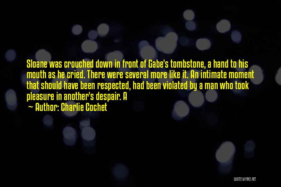 Charlie Cochet Quotes: Sloane Was Crouched Down In Front Of Gabe's Tombstone, A Hand To His Mouth As He Cried. There Were Several