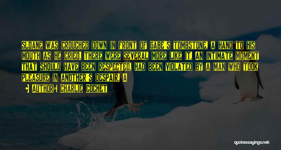 Charlie Cochet Quotes: Sloane Was Crouched Down In Front Of Gabe's Tombstone, A Hand To His Mouth As He Cried. There Were Several