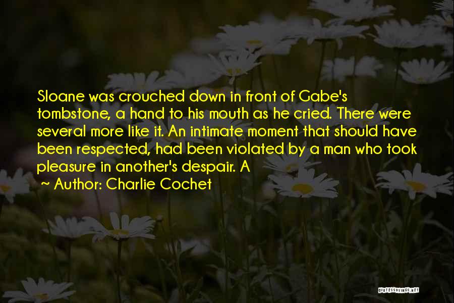 Charlie Cochet Quotes: Sloane Was Crouched Down In Front Of Gabe's Tombstone, A Hand To His Mouth As He Cried. There Were Several