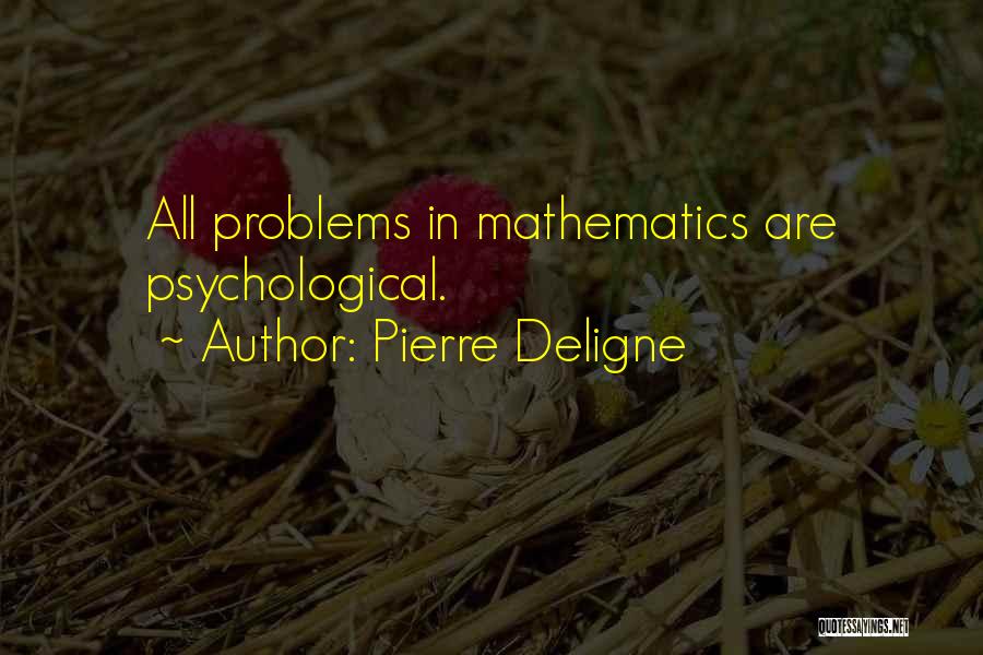 Pierre Deligne Quotes: All Problems In Mathematics Are Psychological.