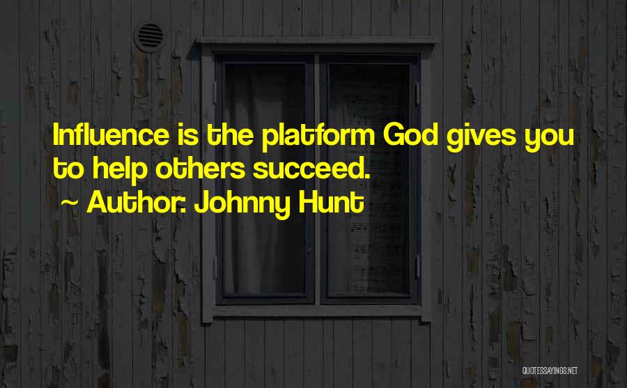 Johnny Hunt Quotes: Influence Is The Platform God Gives You To Help Others Succeed.