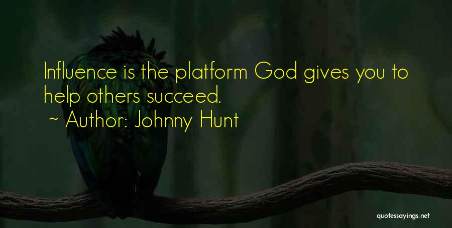 Johnny Hunt Quotes: Influence Is The Platform God Gives You To Help Others Succeed.