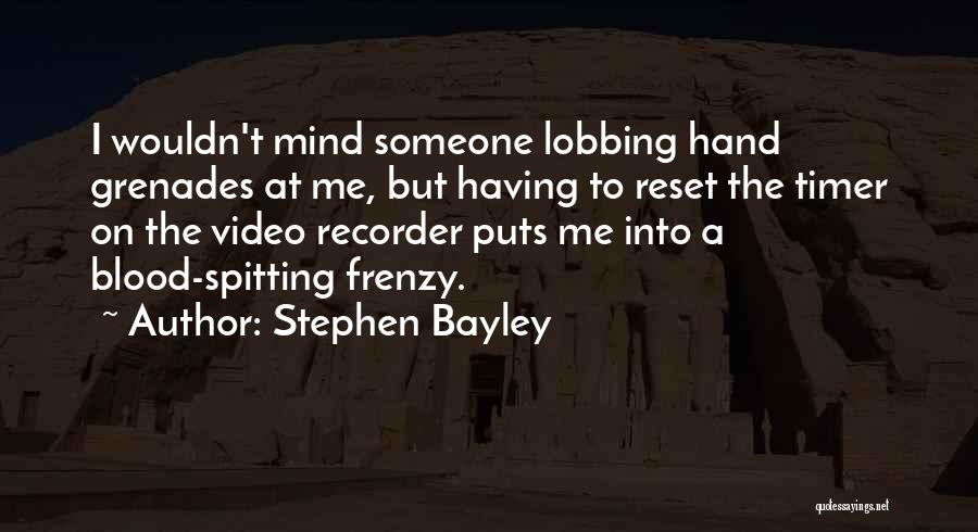 Stephen Bayley Quotes: I Wouldn't Mind Someone Lobbing Hand Grenades At Me, But Having To Reset The Timer On The Video Recorder Puts