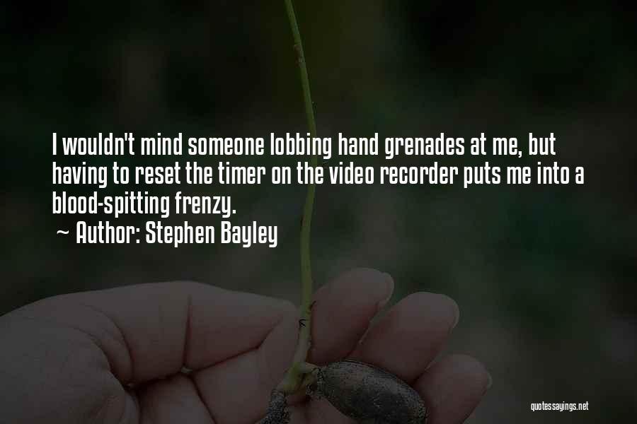Stephen Bayley Quotes: I Wouldn't Mind Someone Lobbing Hand Grenades At Me, But Having To Reset The Timer On The Video Recorder Puts