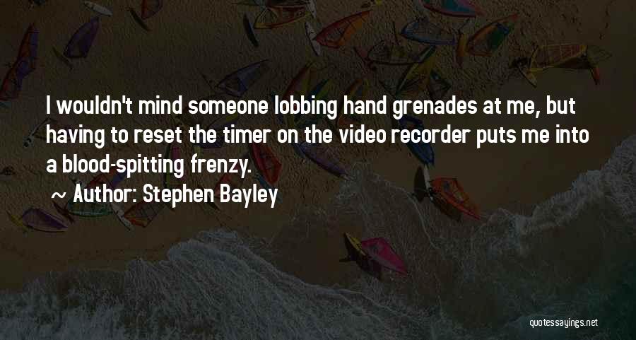 Stephen Bayley Quotes: I Wouldn't Mind Someone Lobbing Hand Grenades At Me, But Having To Reset The Timer On The Video Recorder Puts