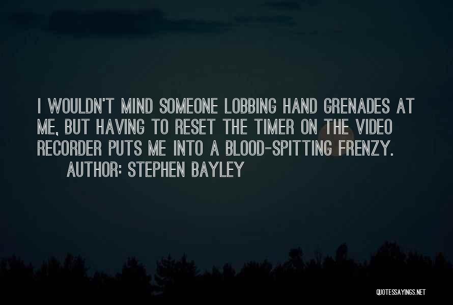 Stephen Bayley Quotes: I Wouldn't Mind Someone Lobbing Hand Grenades At Me, But Having To Reset The Timer On The Video Recorder Puts