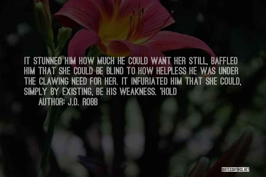 J.D. Robb Quotes: It Stunned Him How Much He Could Want Her Still, Baffled Him That She Could Be Blind To How Helpless