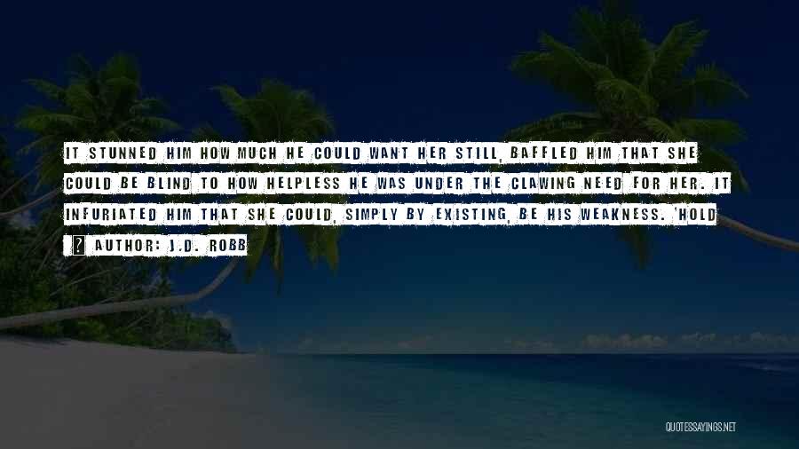 J.D. Robb Quotes: It Stunned Him How Much He Could Want Her Still, Baffled Him That She Could Be Blind To How Helpless