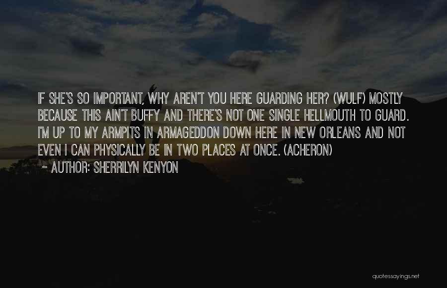 Sherrilyn Kenyon Quotes: If She's So Important, Why Aren't You Here Guarding Her? (wulf) Mostly Because This Ain't Buffy And There's Not One