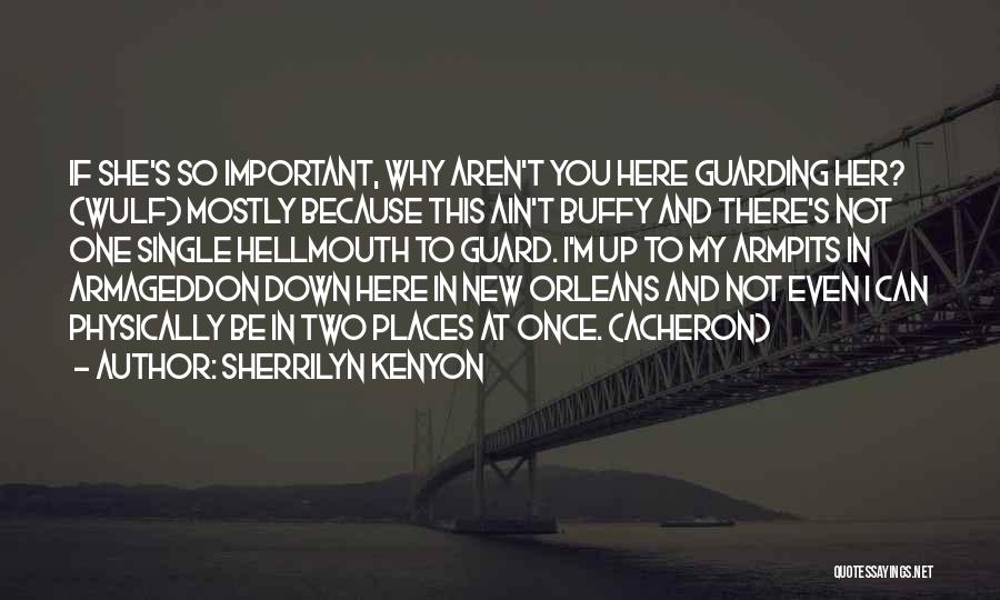 Sherrilyn Kenyon Quotes: If She's So Important, Why Aren't You Here Guarding Her? (wulf) Mostly Because This Ain't Buffy And There's Not One