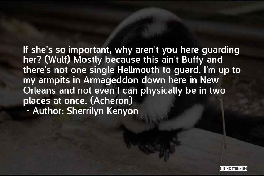 Sherrilyn Kenyon Quotes: If She's So Important, Why Aren't You Here Guarding Her? (wulf) Mostly Because This Ain't Buffy And There's Not One