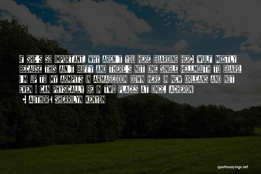 Sherrilyn Kenyon Quotes: If She's So Important, Why Aren't You Here Guarding Her? (wulf) Mostly Because This Ain't Buffy And There's Not One