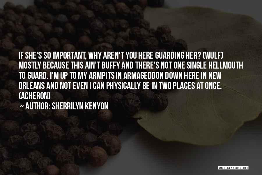 Sherrilyn Kenyon Quotes: If She's So Important, Why Aren't You Here Guarding Her? (wulf) Mostly Because This Ain't Buffy And There's Not One