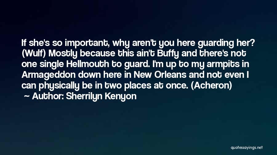 Sherrilyn Kenyon Quotes: If She's So Important, Why Aren't You Here Guarding Her? (wulf) Mostly Because This Ain't Buffy And There's Not One