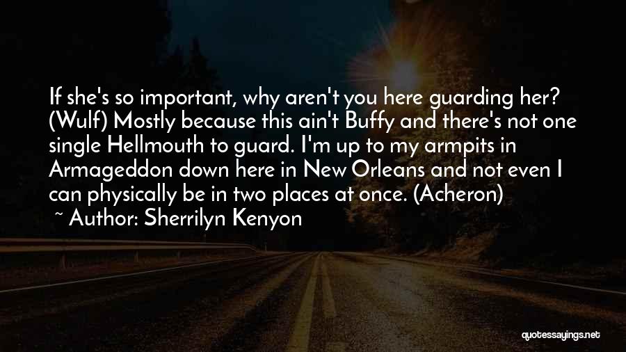 Sherrilyn Kenyon Quotes: If She's So Important, Why Aren't You Here Guarding Her? (wulf) Mostly Because This Ain't Buffy And There's Not One