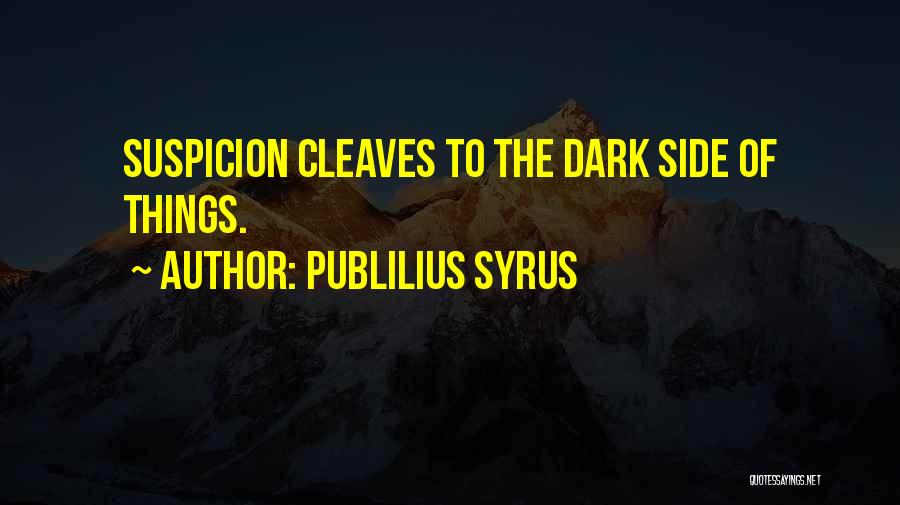 Publilius Syrus Quotes: Suspicion Cleaves To The Dark Side Of Things.