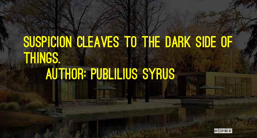 Publilius Syrus Quotes: Suspicion Cleaves To The Dark Side Of Things.