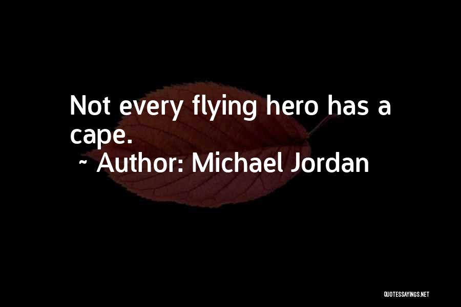 Michael Jordan Quotes: Not Every Flying Hero Has A Cape.