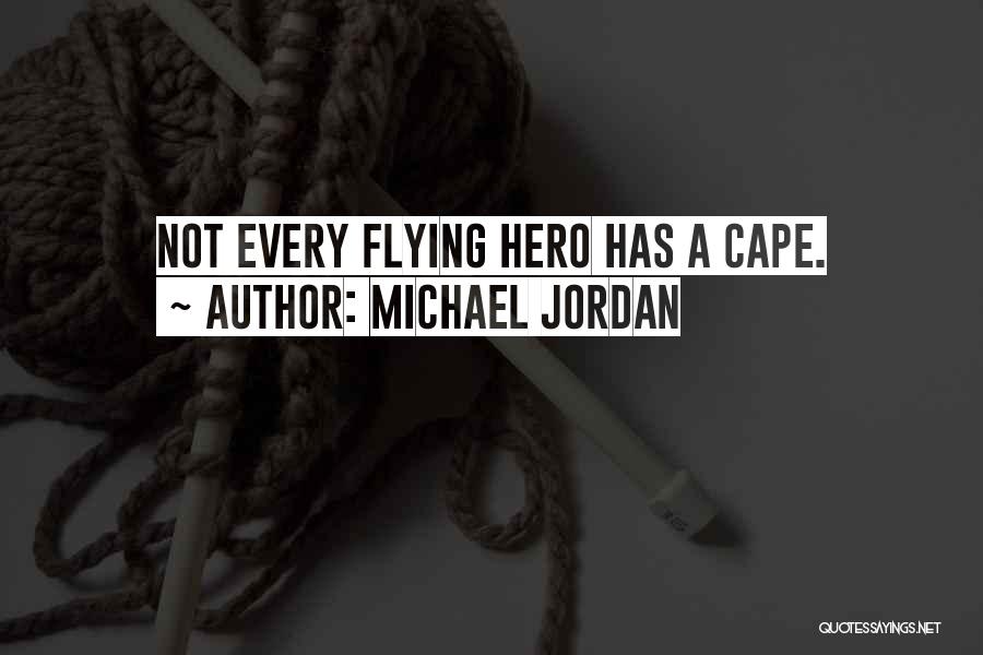 Michael Jordan Quotes: Not Every Flying Hero Has A Cape.