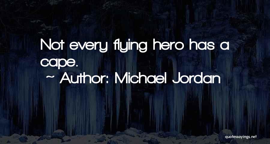 Michael Jordan Quotes: Not Every Flying Hero Has A Cape.