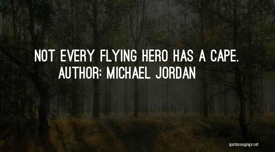 Michael Jordan Quotes: Not Every Flying Hero Has A Cape.
