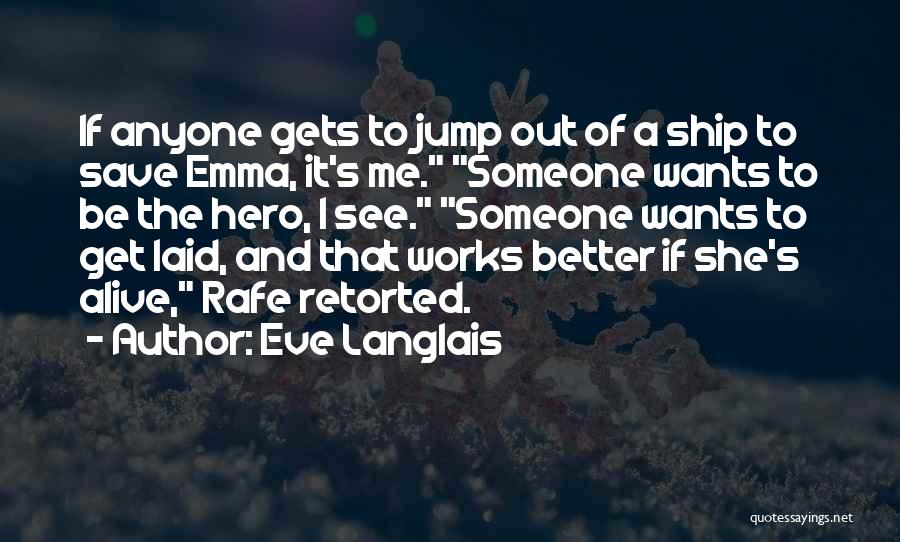 Eve Langlais Quotes: If Anyone Gets To Jump Out Of A Ship To Save Emma, It's Me. Someone Wants To Be The Hero,