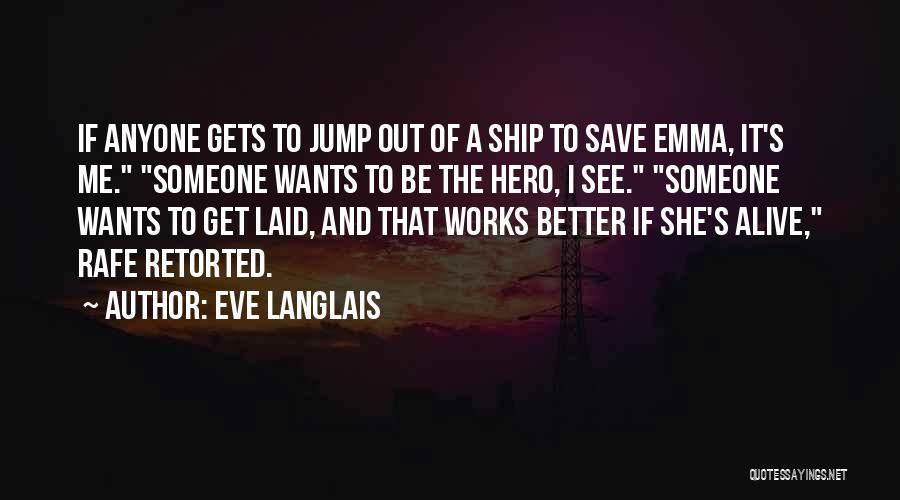 Eve Langlais Quotes: If Anyone Gets To Jump Out Of A Ship To Save Emma, It's Me. Someone Wants To Be The Hero,