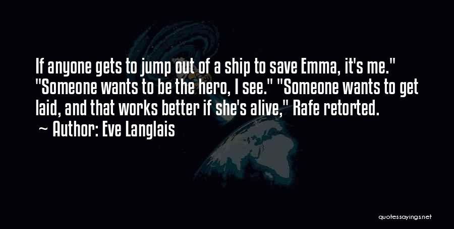 Eve Langlais Quotes: If Anyone Gets To Jump Out Of A Ship To Save Emma, It's Me. Someone Wants To Be The Hero,