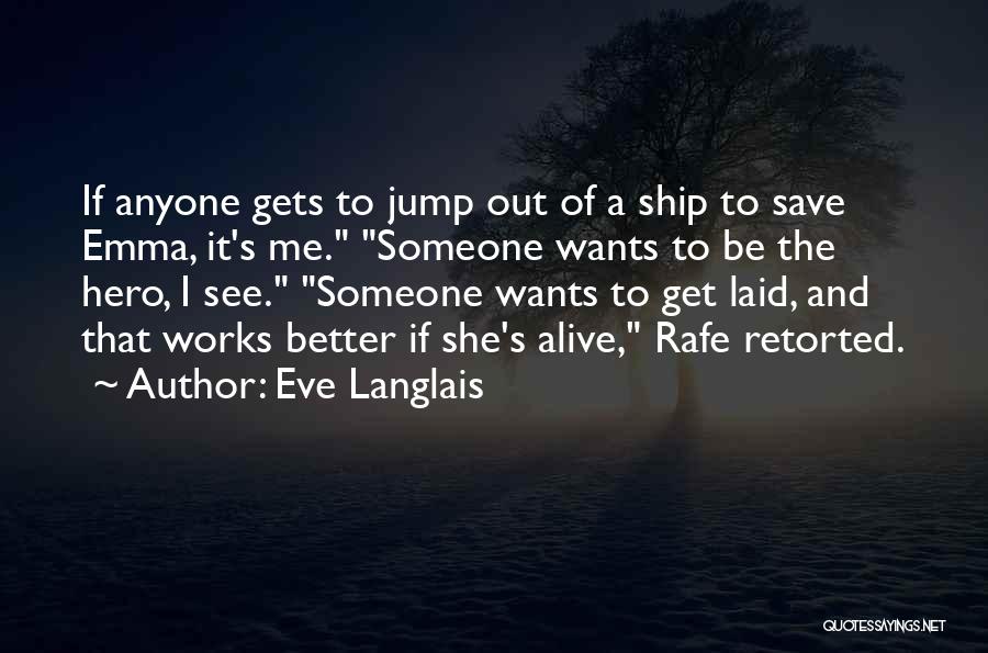 Eve Langlais Quotes: If Anyone Gets To Jump Out Of A Ship To Save Emma, It's Me. Someone Wants To Be The Hero,