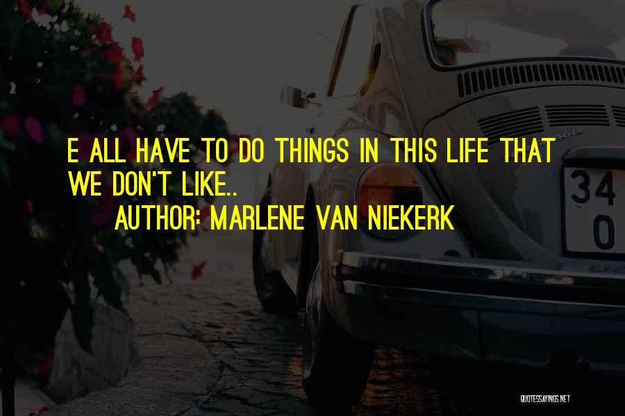 Marlene Van Niekerk Quotes: E All Have To Do Things In This Life That We Don't Like..