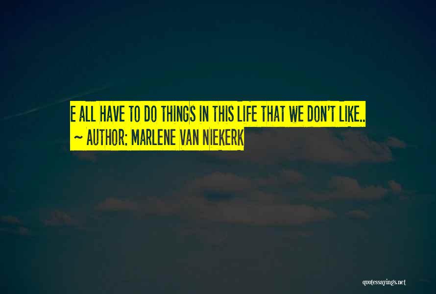 Marlene Van Niekerk Quotes: E All Have To Do Things In This Life That We Don't Like..